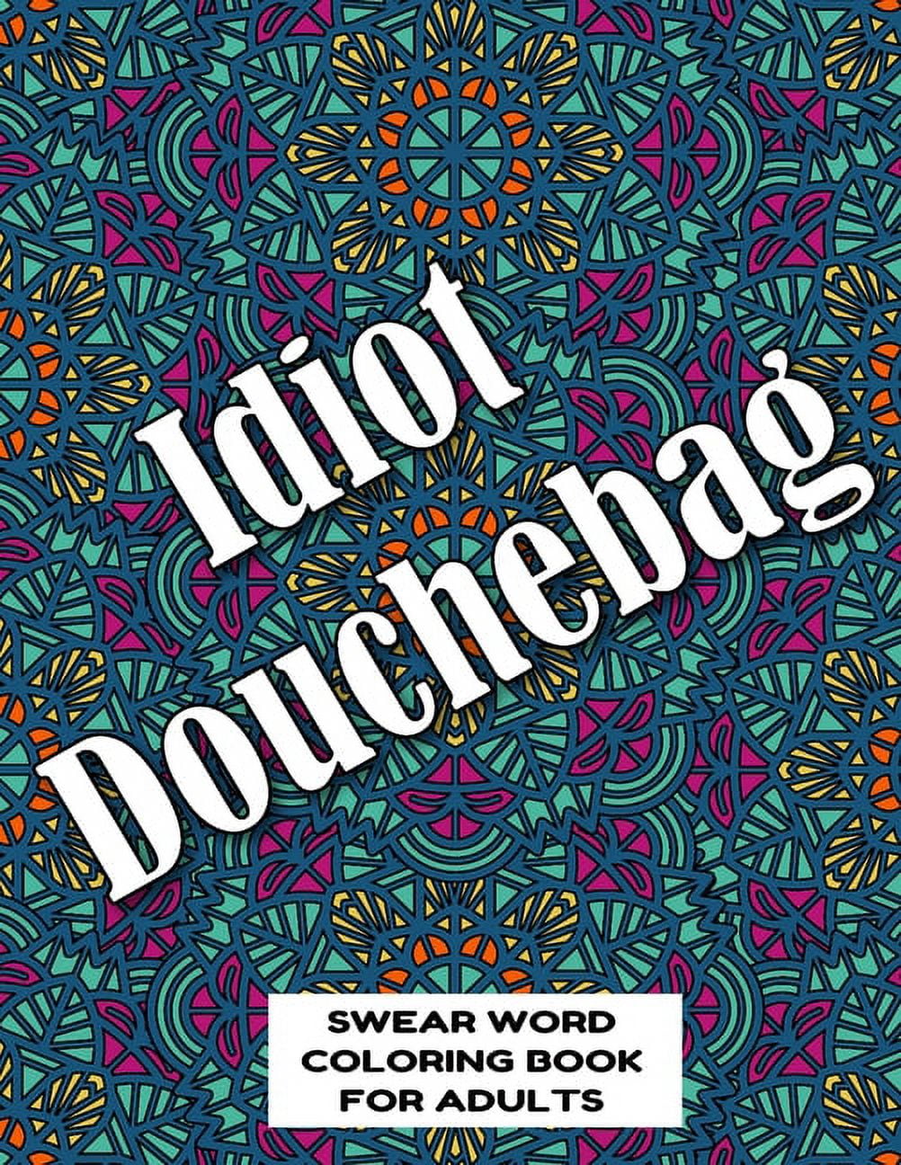Idiot Douchebag SWEAR WORD COLORING BOOK FOR ADULTS: swear word coloring book for adults stress (Paperback) by Mandala Swearing Books Publishing Co
