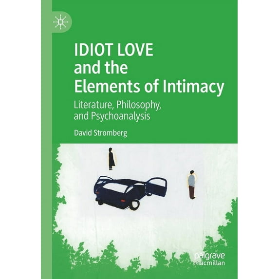 Idiot Love and the Elements of Intimacy: Literature, Philosophy, and Psychoanalysis, (Paperback)