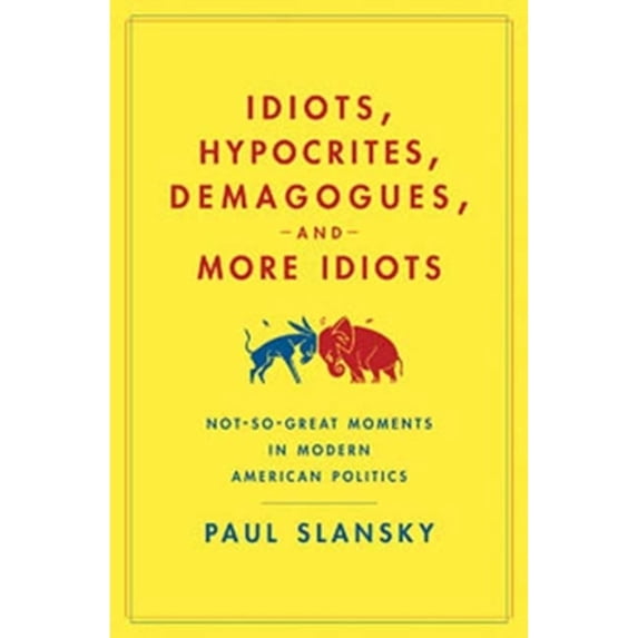Pre-Owned Idiots, Hypocrites, Demagogues, and More Idiots: Not-So-Great Moments in Modern American Politics (Paperback) 1596913754 9781596913752