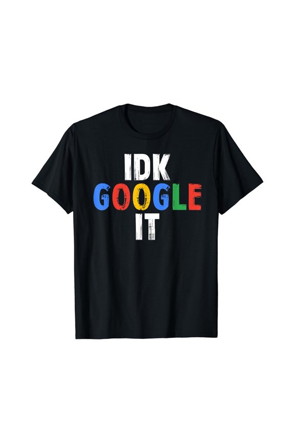 Idk, Google It T-Shirt