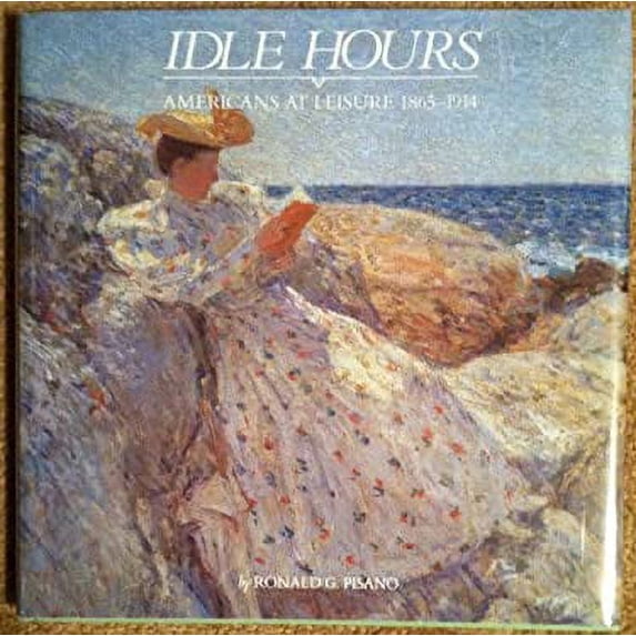 Pre-Owned Idle Hours: Americans at Leisure 1865-1914 Hardcover Ronald G. Pisano