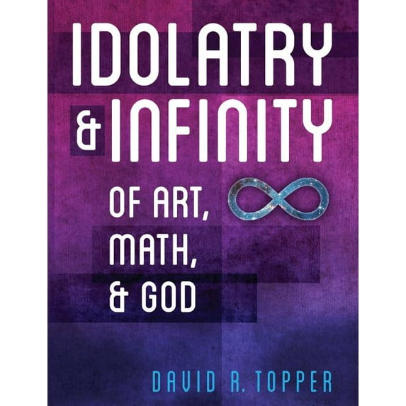 Idolatry and Infinity: Of Art, Math, and God, (Paperback)