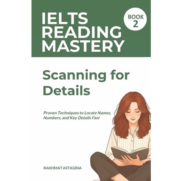 Ielts Reading Skill IELTS Reading Mastery: Scanning for Details (Book 2): Proven Techniques to Locate Names, Numbers, and Key Details Fast, (Paperback)