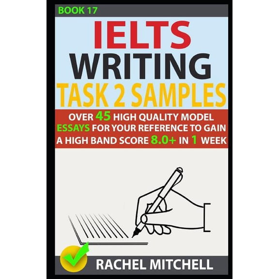Ielts Writing Task 2 Samples: Over 45 High-Quality Model Essays for Your Reference to Gain a High Band Score 8.0+ in 1 Week (Book 17) (Paperback)