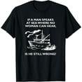 thumbnail image 1 of If A Man Speaks At Sea Where No Woman Can Hear Still Wrong? T-Shirt, 1 of 4