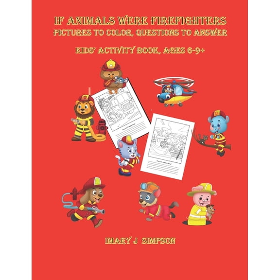 If ANIMALS WERE FIREFIGHTERS Pictures to color, Questions to Answer: Kids' Activity book, Ages 6-9+