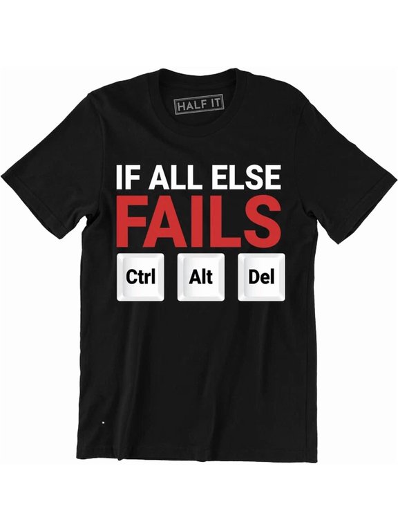 If All Else Fails Ctrl Alt Del Slogan Computer Geek Nerd Phrase Suited To Casual Events And Everyday Wear T-Shirt, Size S-5XL