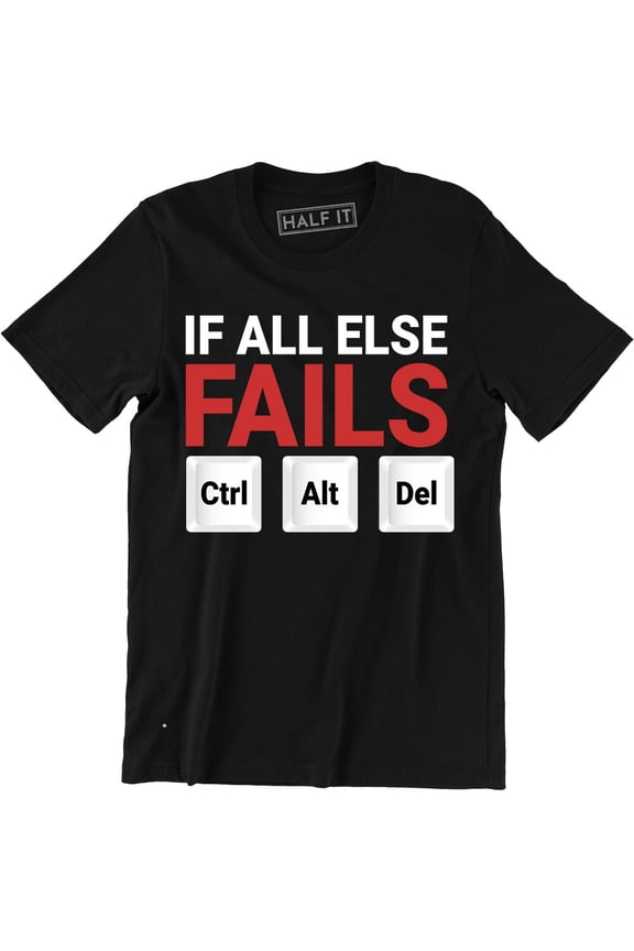 If All Else Fails Ctrl Alt Del T Shirt Slogan Computer Geek Nerd Tee