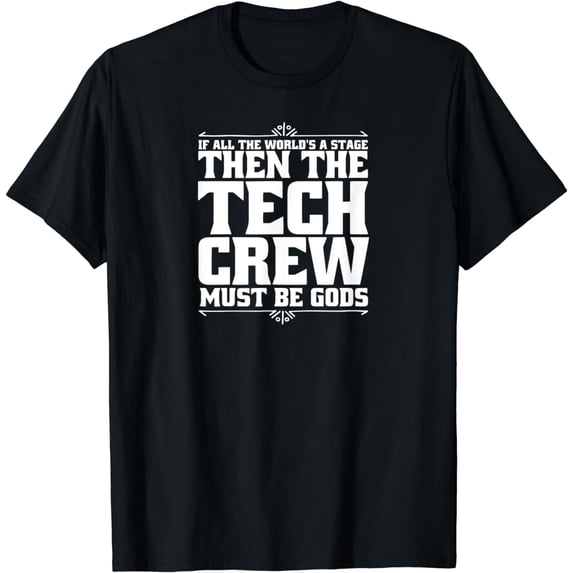 If All The World's a Stage Then The Tech Crew Must Be Gods T-Shirt03