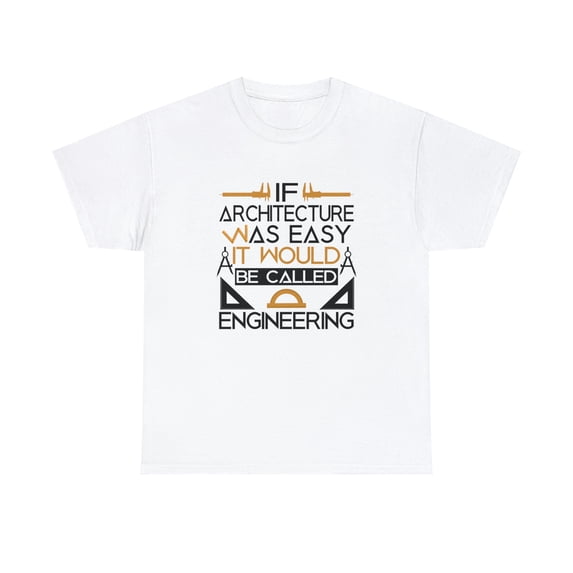 If Architecture Was Easy It Would Be Called Engineering Shirt - ID: 946