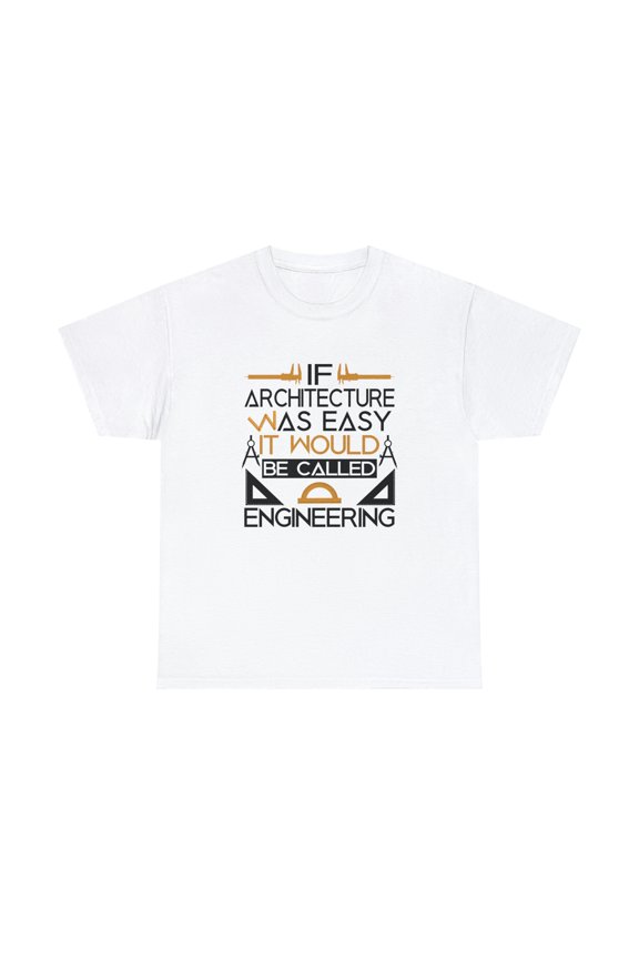 If Architecture Was Easy It Would Be Called Engineering Shirt - ID: 946