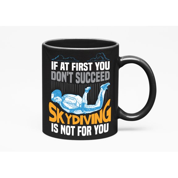 If At First You Don't Succeed Skydiving Is Not, You. Funny, Black 11oz Ceramic Mug