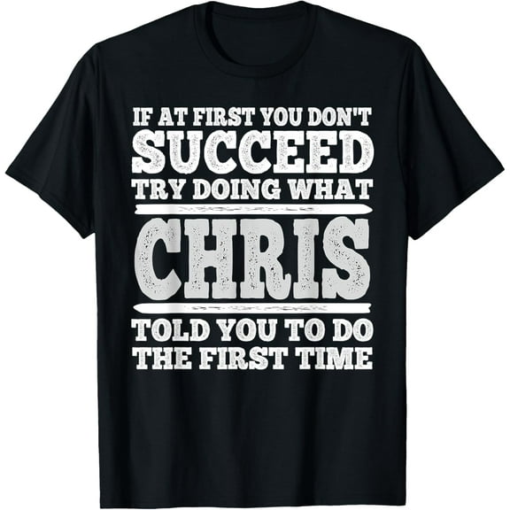 If At First You Don't Succeed Try Doing What Chris Told You T-Shirt
