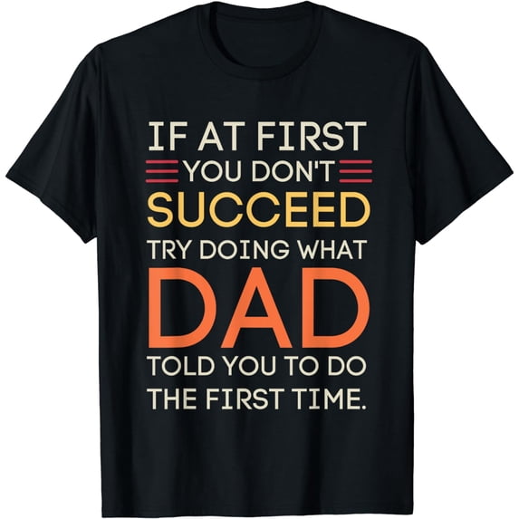 If At First You Don't Succeed Try Doing What Dad T-Shirt