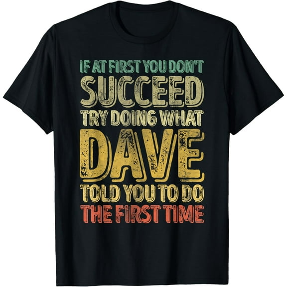 If At First You Don't Succeed Try Doing What Dave T-Shirt