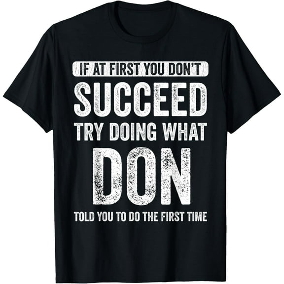 If At First You Don't Succeed Try Doing What Don T-Shirt