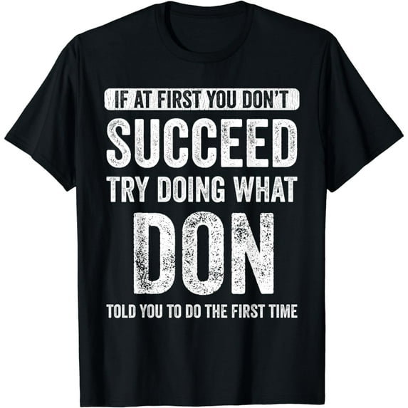 If At First You Don't Succeed Try Doing What Don T-Shirt