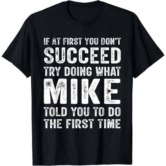 If At First You Don't Succeed Try Doing What Mike Funny T-Shirt