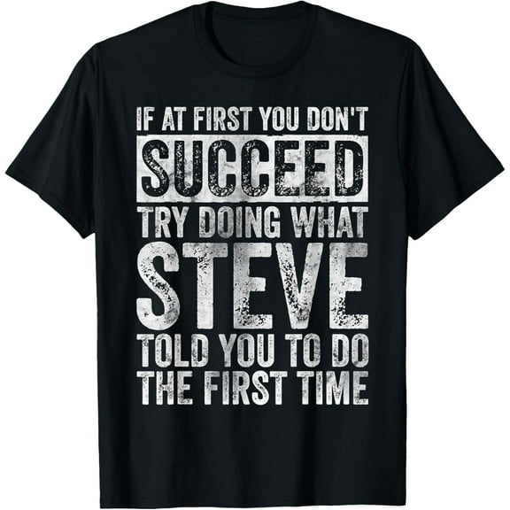 If At First You Don't Succeed Try Doing What Steve T-Shirt