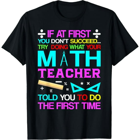 If At First You Don't Succeed Try Doing What Your Math Teach T-Shirt