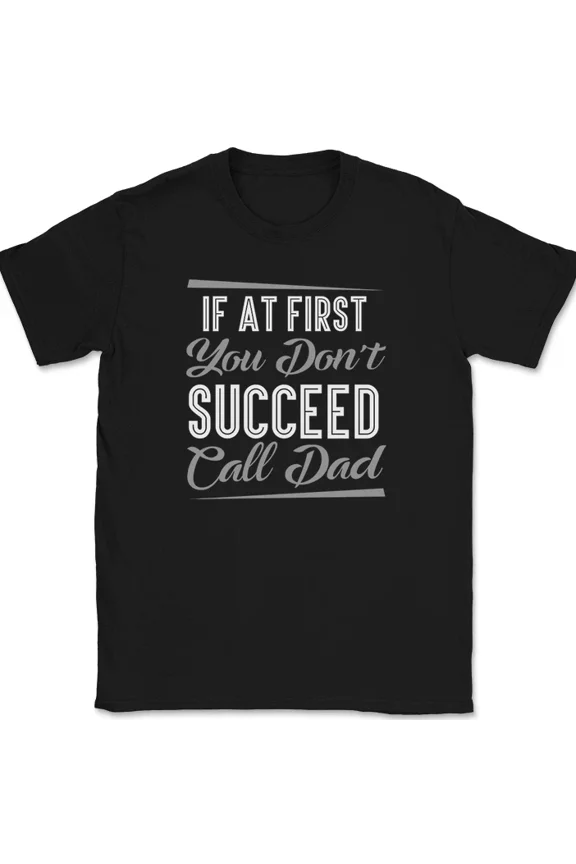 If At First You Dont Succeed Call Dad Funny Fathers Day Humor Unisex T Shirt up to 5XL