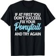 thumbnail image 1 of If At First You Dont Succeed Fix Your Ponytail First And Try T-Shirt, 1 of 4