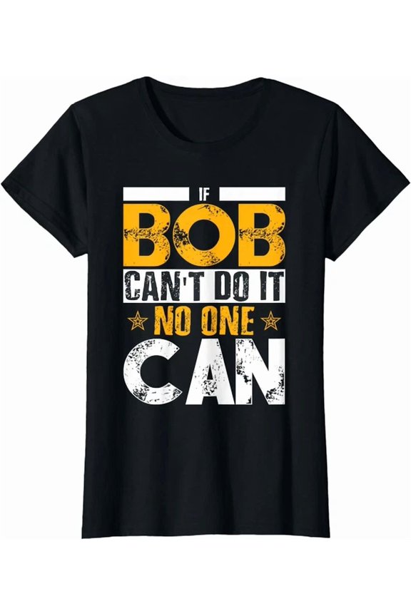 If Bob Can'T Do It Joke Name Bob Birthday Gift T-Shirt