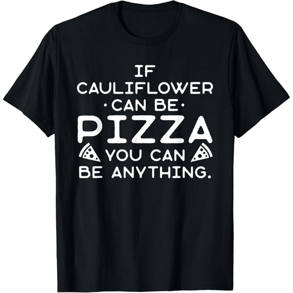 If Cauliflower Can Be Pizza You Can Be Anything Funny Joke T-Shirt men and women can wear, black, white, gifts