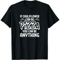 thumbnail image 1 of If Cauliflower Can Be Pizza You Can Be Anything Funny Pizza T-Shirt, 1 of 4