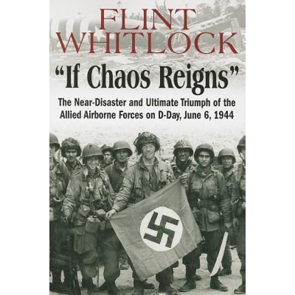 Pre-Owned If Chaos Reigns: The Near-Disaster and Ultimate Triumph of the Allied Airborne Forces on D-Day, June 6, 1944 (Paperback) 1612001521 9781612001524