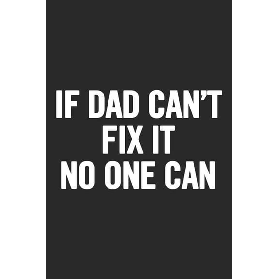 If Dad Can't Fix It No One Can : Awesome and original gag gift for men, dad. Perfect for Father's Day, Birthday, Retirement... (Paperback)