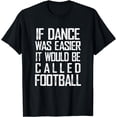 thumbnail image 1 of If Dance Was Easier It Would Be Called Football, Dance Shirt T-Shirt, 1 of 4