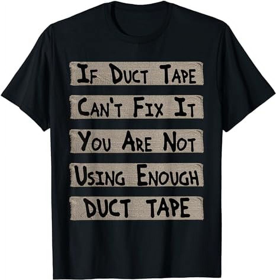 If Duct Tape Can't Fix It You Are Not Using Enough Duct Tape TShirt