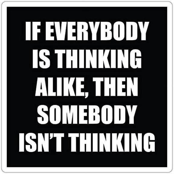 If Everybody is Thinking Alike, Then Somebody Isn't Thinking - Genral George S. Patton Quote - Unique Thinking - Anti Conformism - Die Cut ((Reflective)) 3M Vinyl Decal Bumper Sticker 5x5
