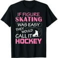 thumbnail image 1 of If Figure I Skating Was Easy They Would Call It Hockey T-Shirt, 1 of 4