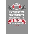 thumbnail image 1 of Pre-Owned If at First You Don't Succeed Try Doing What the PE Teacher Told You to Do: Funny PE Teacher Appreciation Gift, Journal with Lined and Blank Pages Paperback, 1 of 1