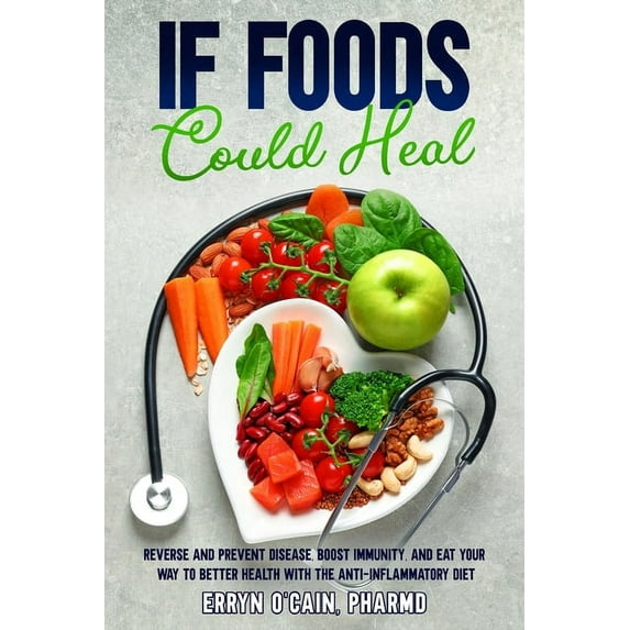 If Foods Could Heal: Reverse and Prevent Disease, Boost Immunity, and Eat Your Way to Better Health with the Anti-Inflam, (Paperback)