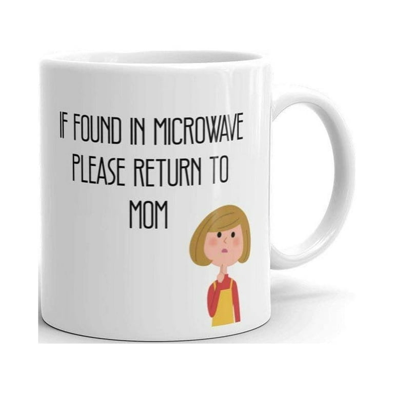 https://i5.walmartimages.com/seo/If-Found-In-Microwave-Please-Return-To-Mom-Funny-Novelty-Humor-11oz-White-Ceramic-Glass-Coffee-Tea-Mug-Cup_5291d581-bd0e-4275-9f70-13cadb3b15fa.737a600fe041a93b849cddb7abd55cc9.jpeg?odnHeight=768&odnWidth=768&odnBg=FFFFFF