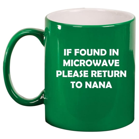 If Found In Microwave Please Return To Nana Funny, Gift For Grandma Ceramic Coffee Mug Tea Cup (11oz Green)