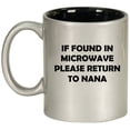 thumbnail image 1 of If Found In Microwave Please Return To Nana Funny, Gift For Grandma Ceramic Coffee Mug Tea Cup (11oz Silver), 1 of 1