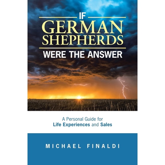 If German Shepherds Were the Answer: A Personal Guide for Life Experiences and Sales, (Paperback)