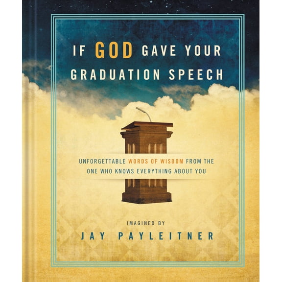 If God Gave Your Graduation Speech : Unforgettable Words of Wisdom from the One Who Knows Everything About You (Hardcover)