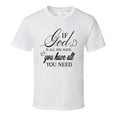 thumbnail image 1 of If God Is All You Have You Have All You Need Tee Novelty Christian Motivational T Shirt, 1 of 1