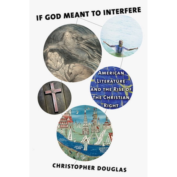 Pre-Owned If God Meant to Interfere: American Literature and the Rise of the Christian Right (Hardcover) 1501702114 9781501702112
