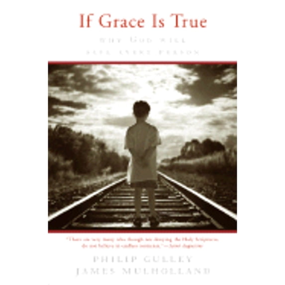 If Grace Is True: Why God Will Save Every Person (Hardcover) by Philip Gulley, James Mulholland