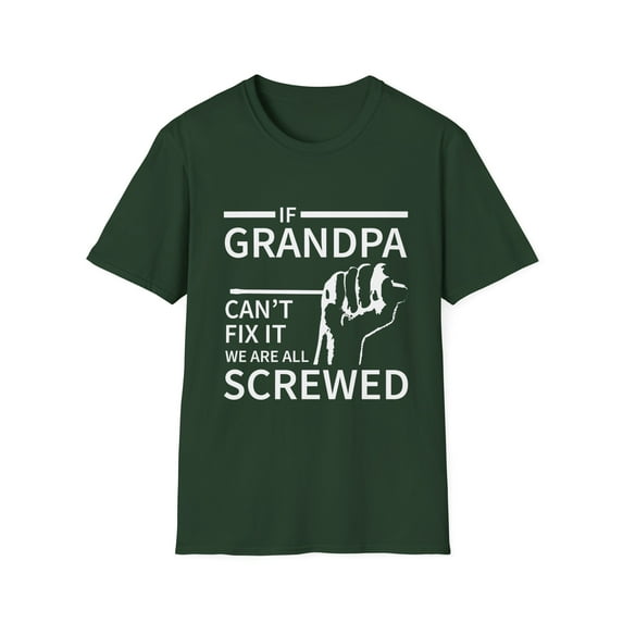 If Grandpa Can't Fix It We Are All Screwed Grandpa | Papa | Father's Day Gift | Funny Unisex Softstyle T-Shirt