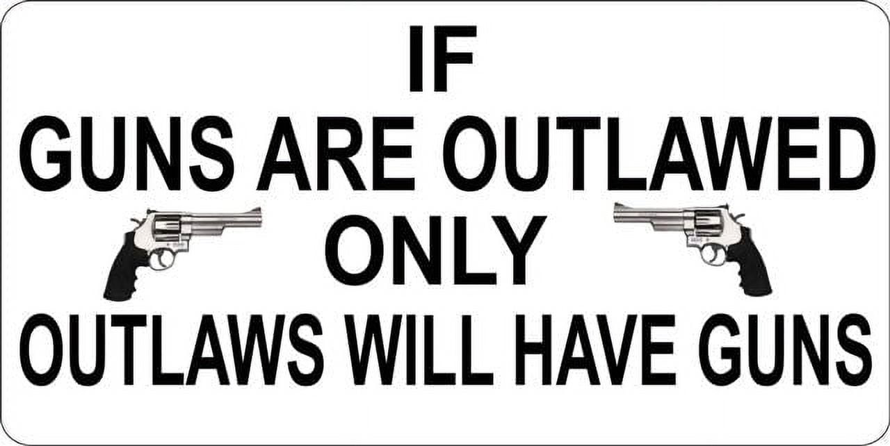 "If Guns Are Outlawed, Only Outlaws Will Have Guns" Novelty License Plate - 12" X 6" Decorative Metal Sign