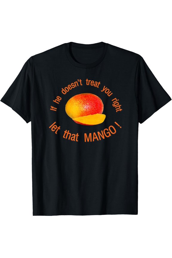 If He Doesn't Treat You Right, Let That MANGO T-Shirt