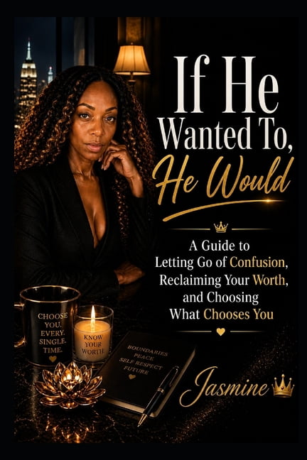If He Wanted To, He Would: : A Guide to Letting Go of Confusion, Reclaiming Your Worth, and Choosing What Chooses You By, (Paperback)