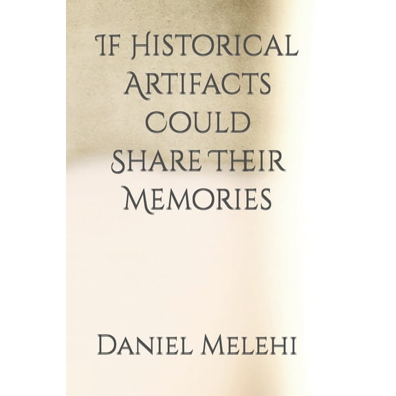 If Historical Artifacts Could Share Their Memories (Paperback)